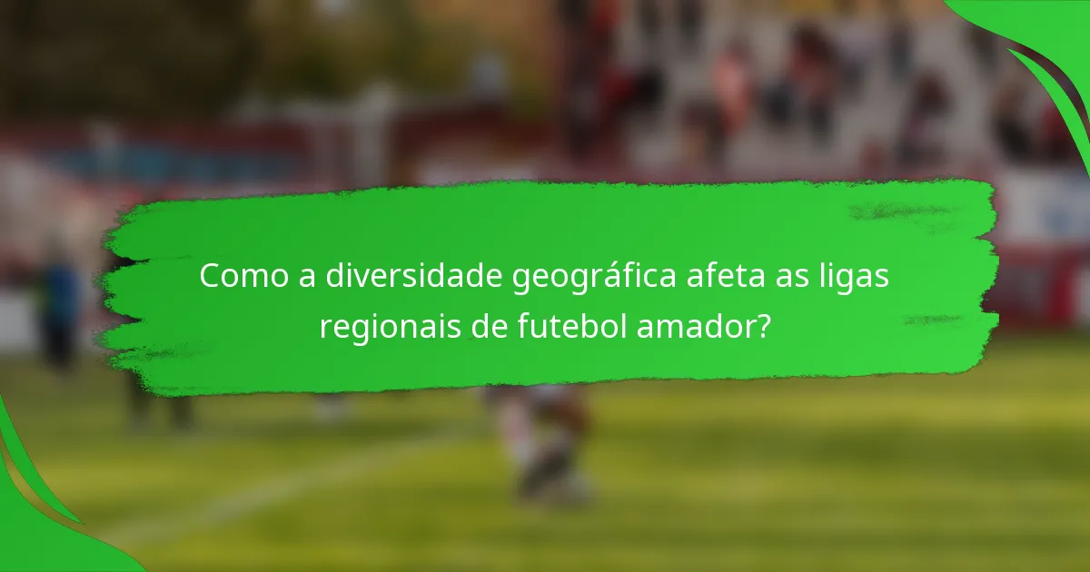 Como a diversidade geográfica afeta as ligas regionais de futebol amador?