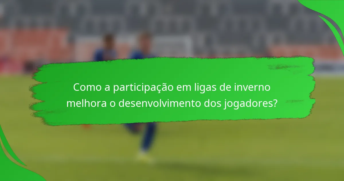 Como a participação em ligas de inverno melhora o desenvolvimento dos jogadores?
