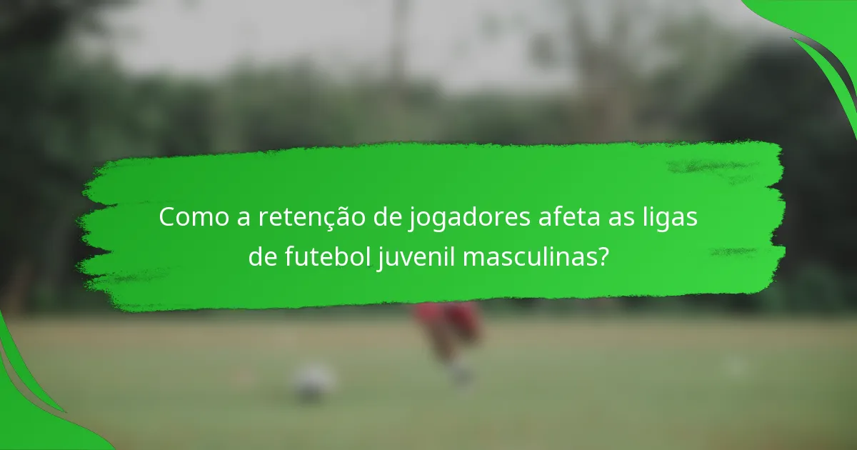 Como a retenção de jogadores afeta as ligas de futebol juvenil masculinas?