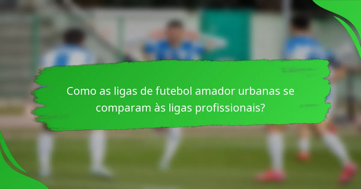 Como as ligas de futebol amador urbanas se comparam às ligas profissionais?