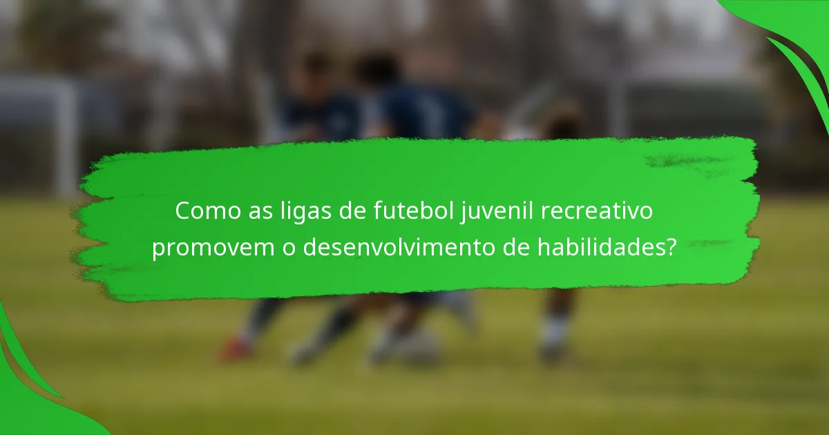 Como as ligas de futebol juvenil recreativo promovem o desenvolvimento de habilidades?