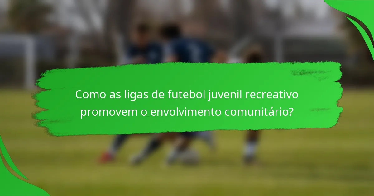 Como as ligas de futebol juvenil recreativo promovem o envolvimento comunitário?