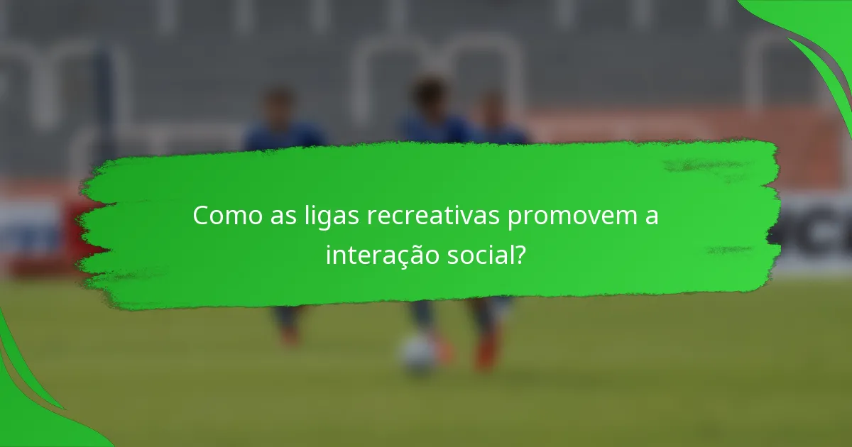 Como as ligas recreativas promovem a interação social?