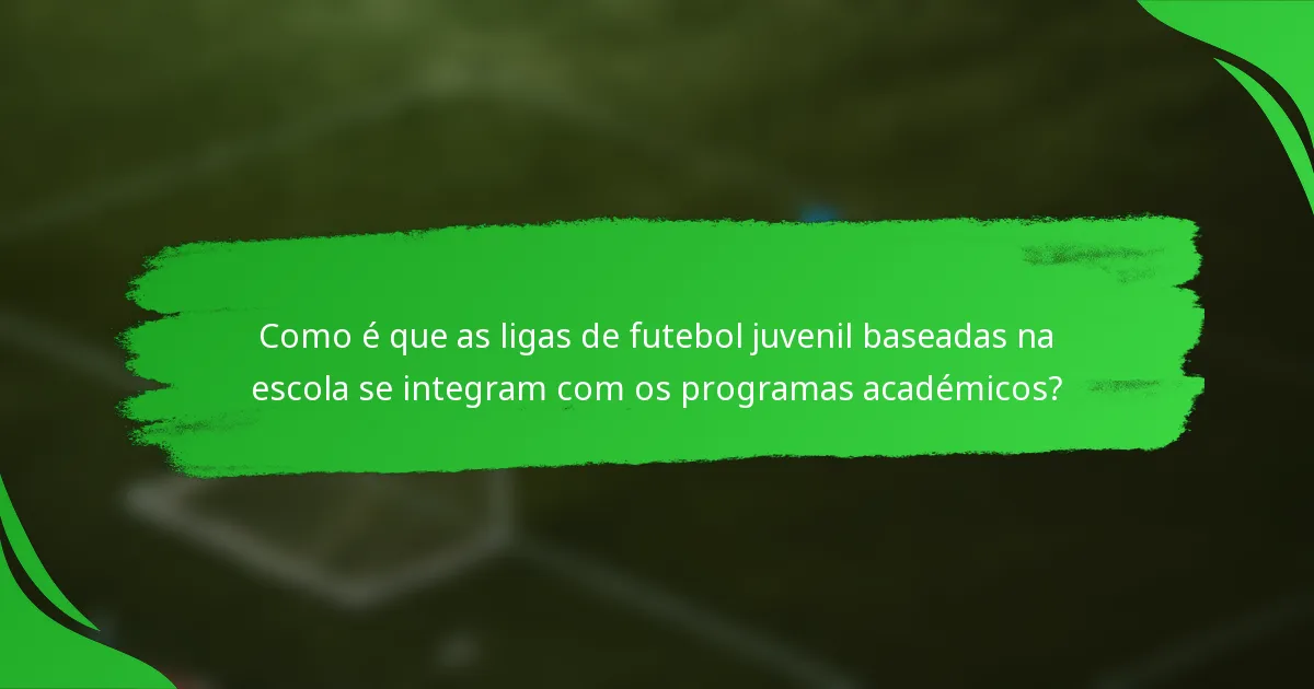 Como é que as ligas de futebol juvenil baseadas na escola se integram com os programas académicos?