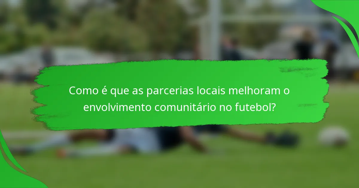 Como é que as parcerias locais melhoram o envolvimento comunitário no futebol?