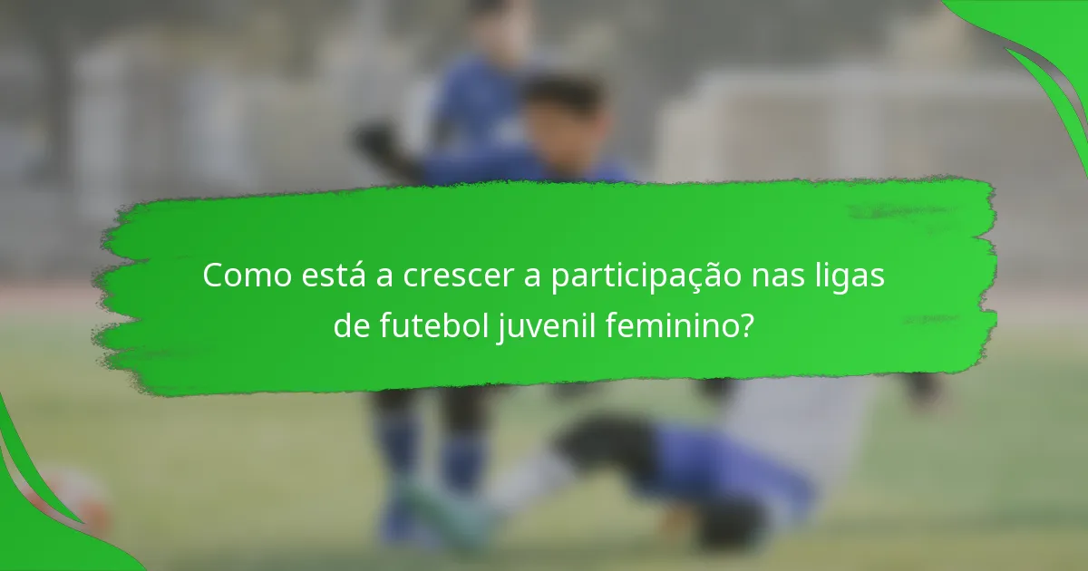Como está a crescer a participação nas ligas de futebol juvenil feminino?