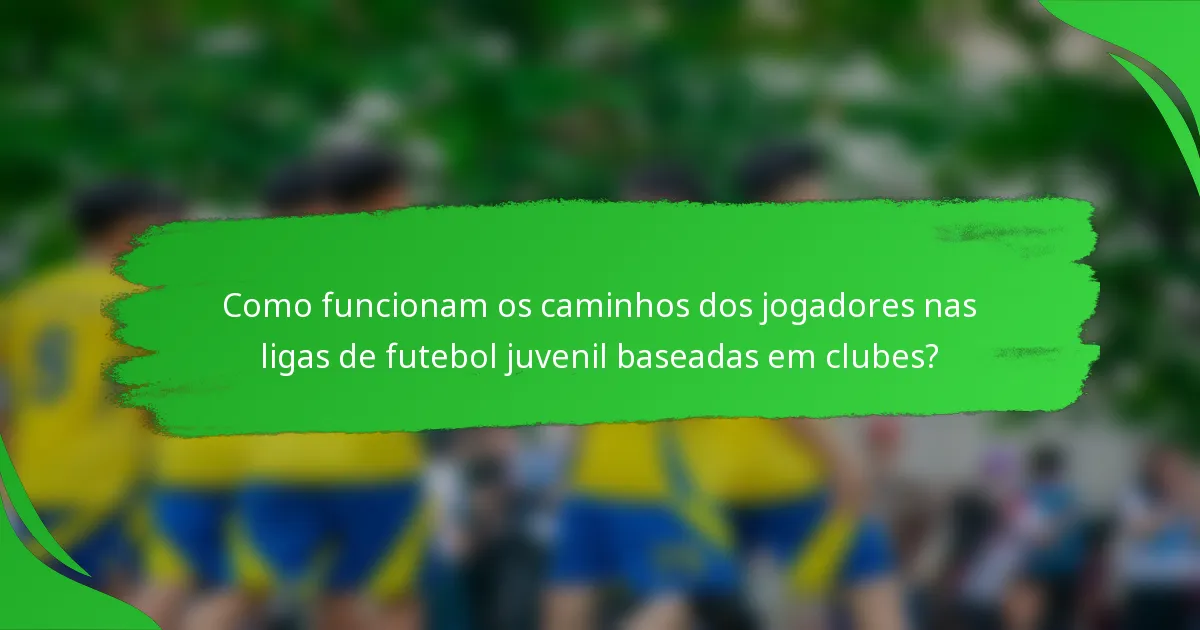 Como funcionam os caminhos dos jogadores nas ligas de futebol juvenil baseadas em clubes?