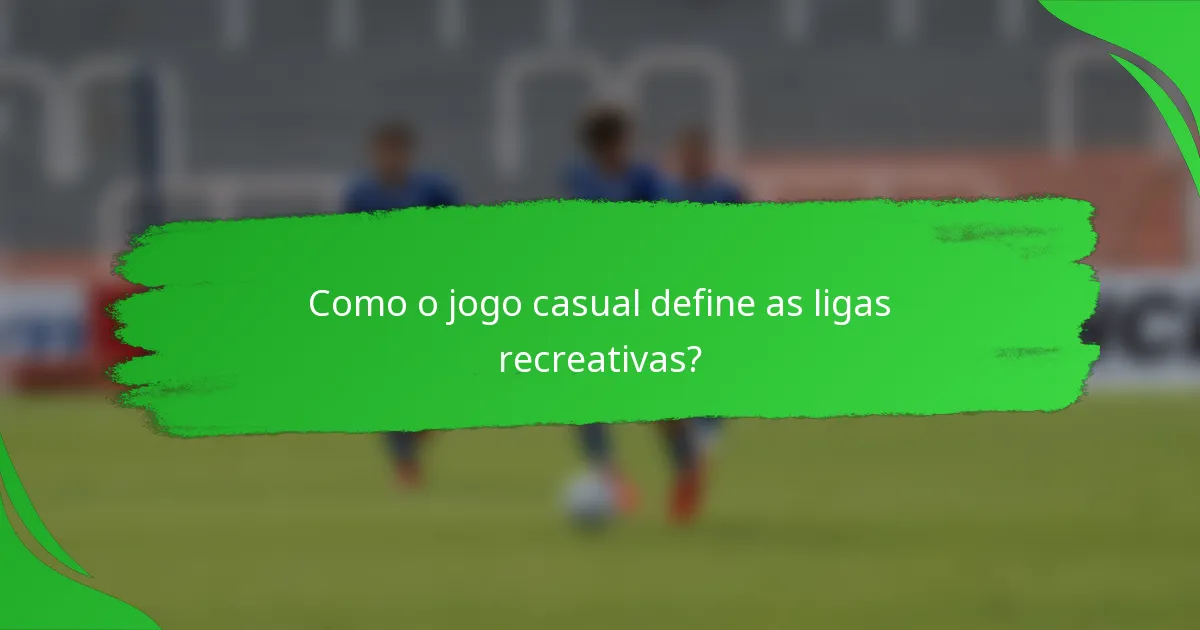 Como o jogo casual define as ligas recreativas?