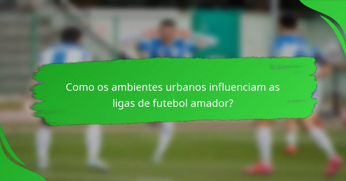 Como os ambientes urbanos influenciam as ligas de futebol amador?