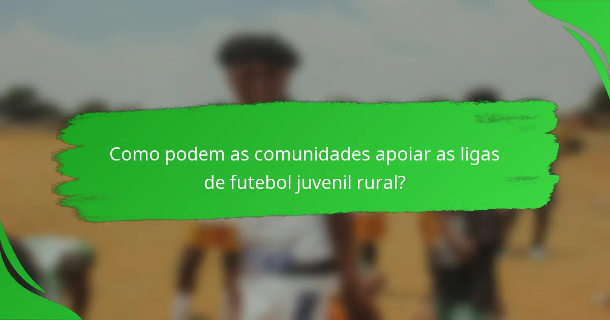 Como podem as comunidades apoiar as ligas de futebol juvenil rural?