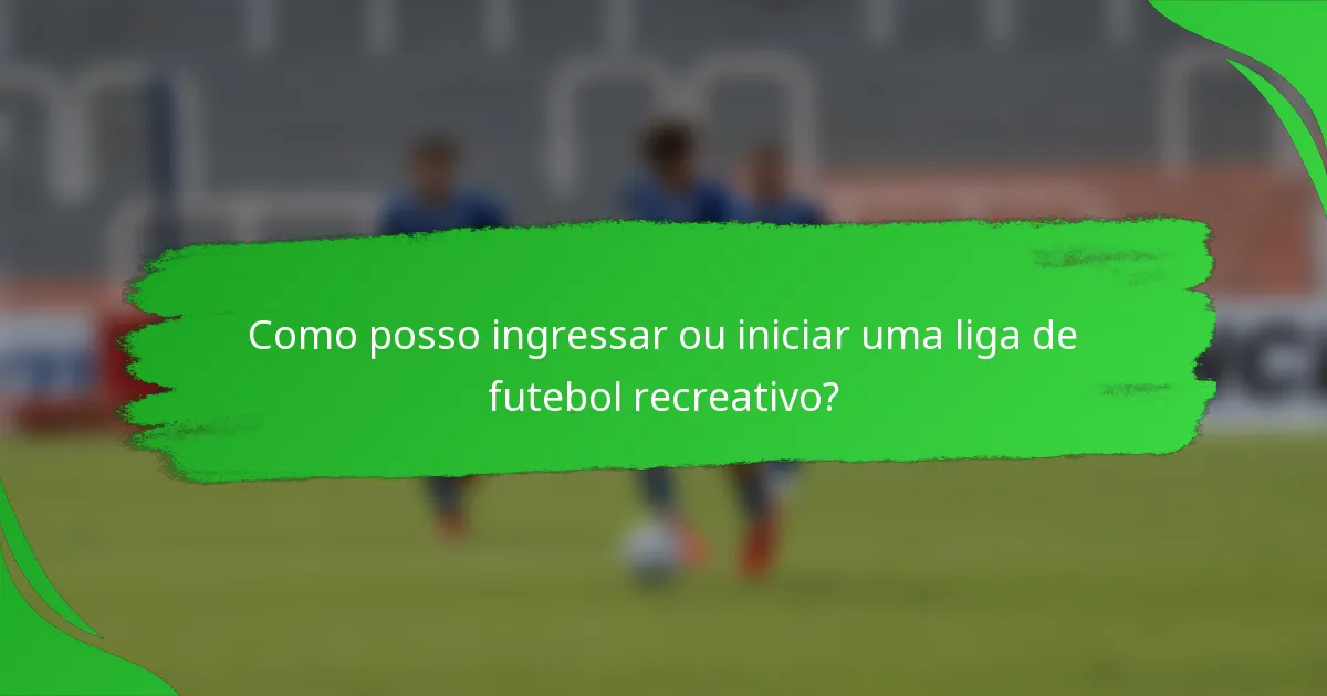 Como posso ingressar ou iniciar uma liga de futebol recreativo?