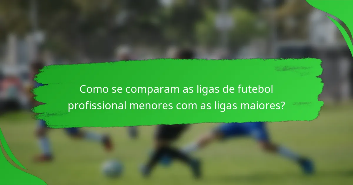 Como se comparam as ligas de futebol profissional menores com as ligas maiores?