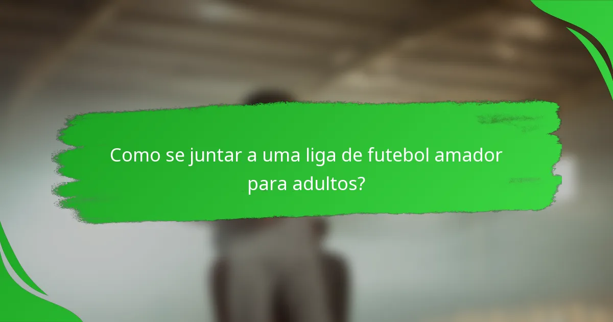 Como se juntar a uma liga de futebol amador para adultos?
