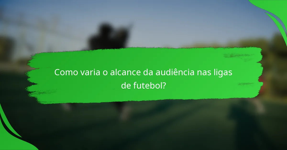 Como varia o alcance da audiência nas ligas de futebol?