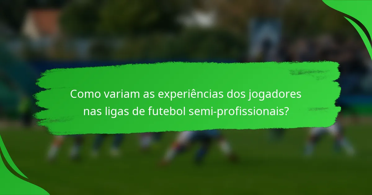 Como variam as experiências dos jogadores nas ligas de futebol semi-profissionais?