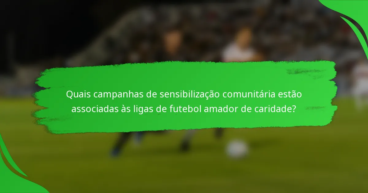 Quais campanhas de sensibilização comunitária estão associadas às ligas de futebol amador de caridade?