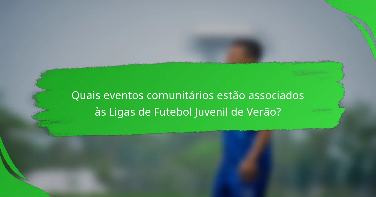 Quais eventos comunitários estão associados às Ligas de Futebol Juvenil de Verão?