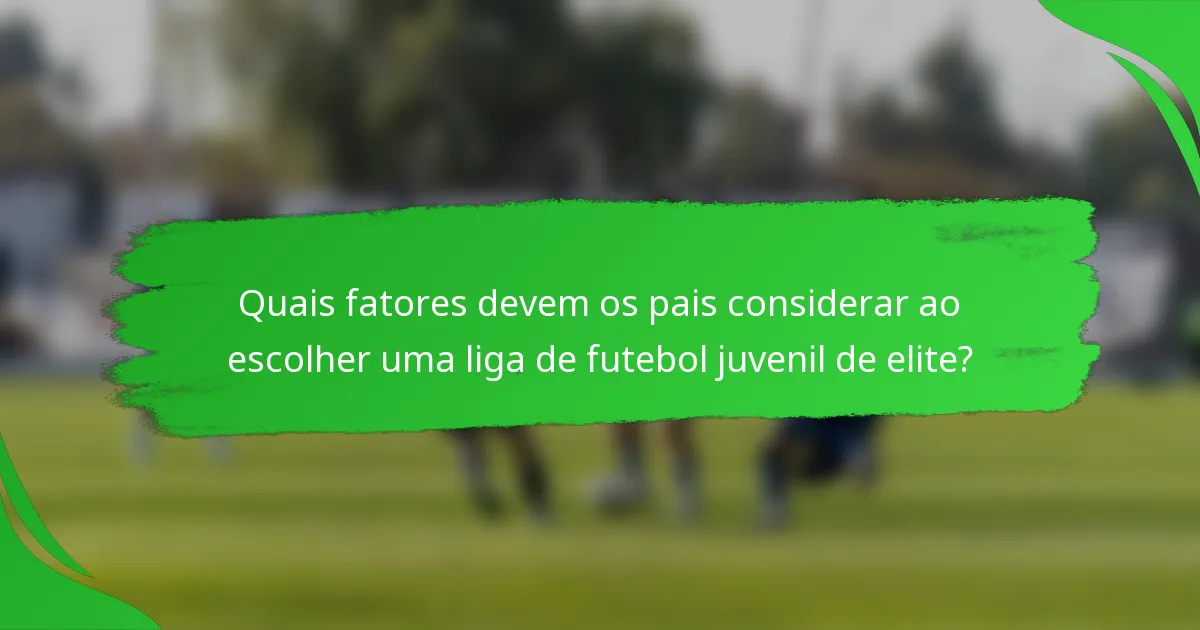 Quais fatores devem os pais considerar ao escolher uma liga de futebol juvenil de elite?
