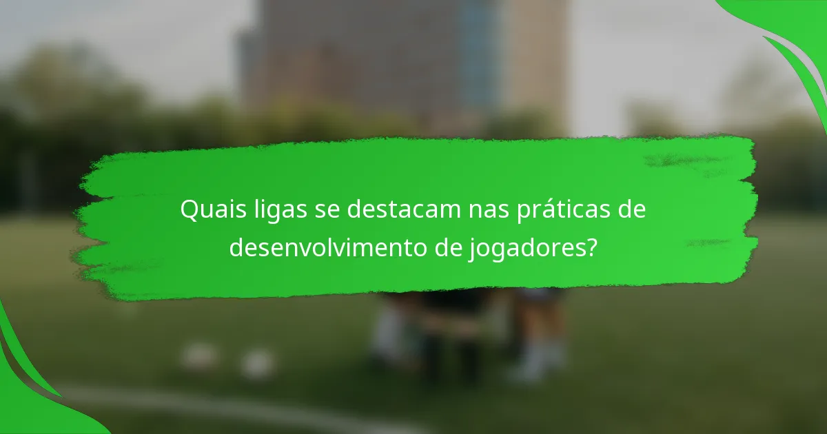 Quais ligas se destacam nas práticas de desenvolvimento de jogadores?