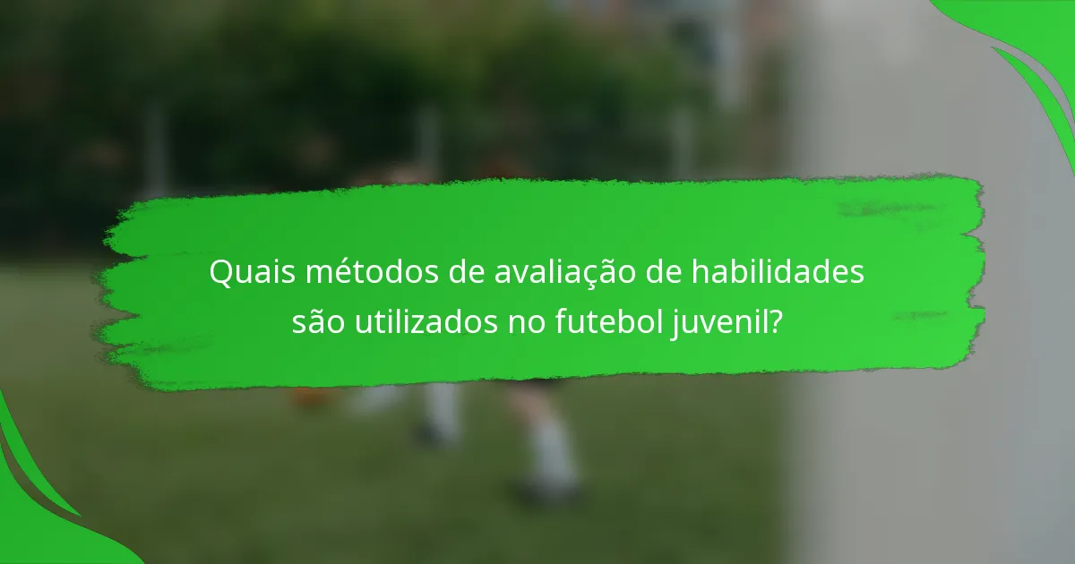 Quais métodos de avaliação de habilidades são utilizados no futebol juvenil?