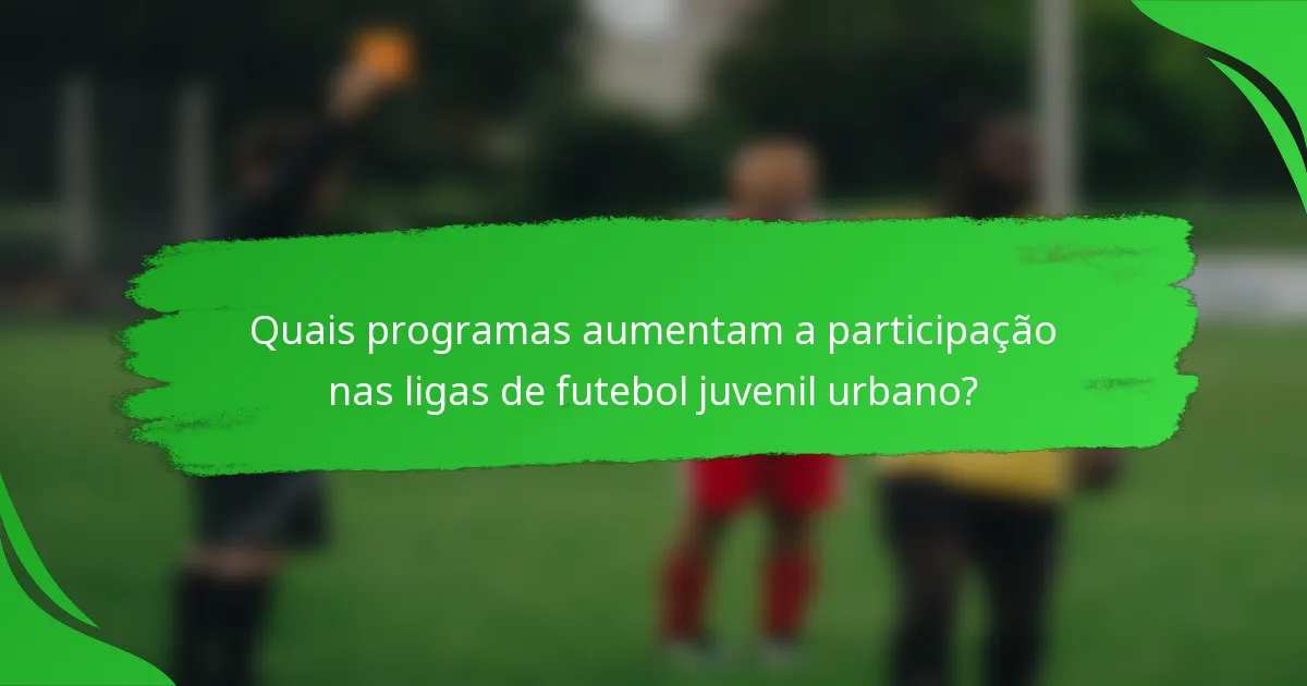 Quais programas aumentam a participação nas ligas de futebol juvenil urbano?