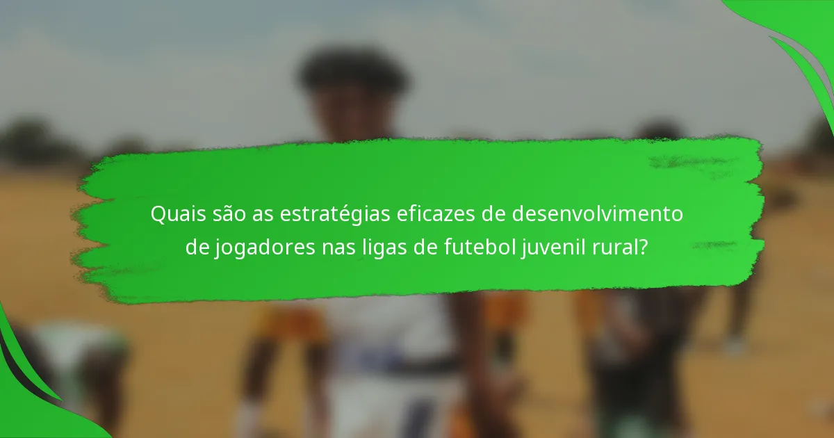Quais são as estratégias eficazes de desenvolvimento de jogadores nas ligas de futebol juvenil rural?