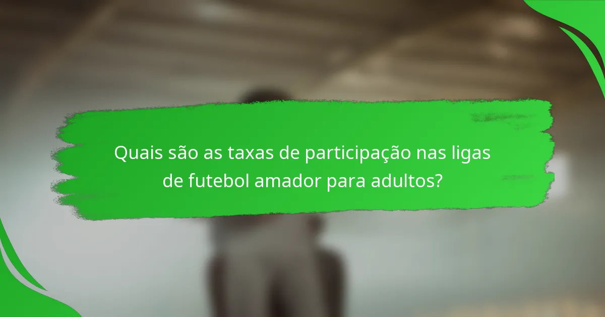 Quais são as taxas de participação nas ligas de futebol amador para adultos?