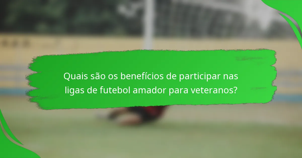 Quais são os benefícios de participar nas ligas de futebol amador para veteranos?