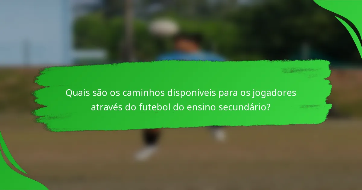 Quais são os caminhos disponíveis para os jogadores através do futebol do ensino secundário?