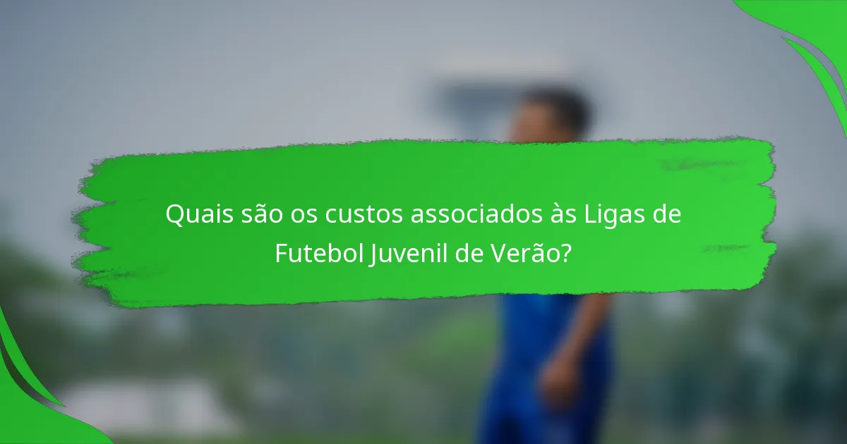 Quais são os custos associados às Ligas de Futebol Juvenil de Verão?