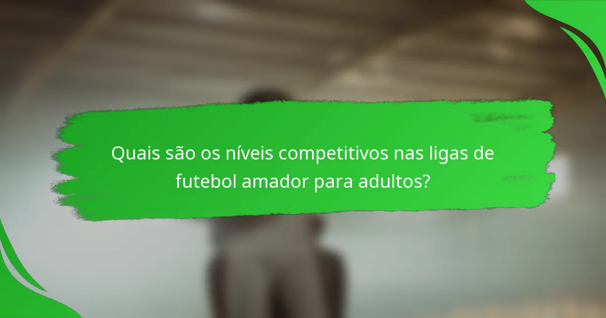 Quais são os níveis competitivos nas ligas de futebol amador para adultos?