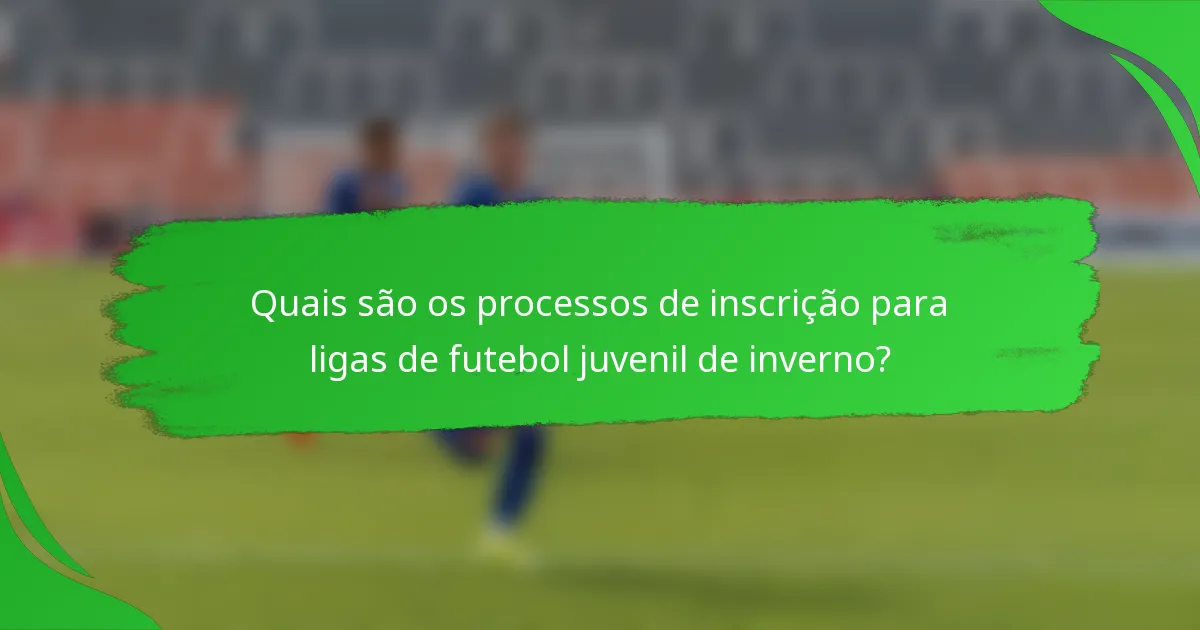 Quais são os processos de inscrição para ligas de futebol juvenil de inverno?