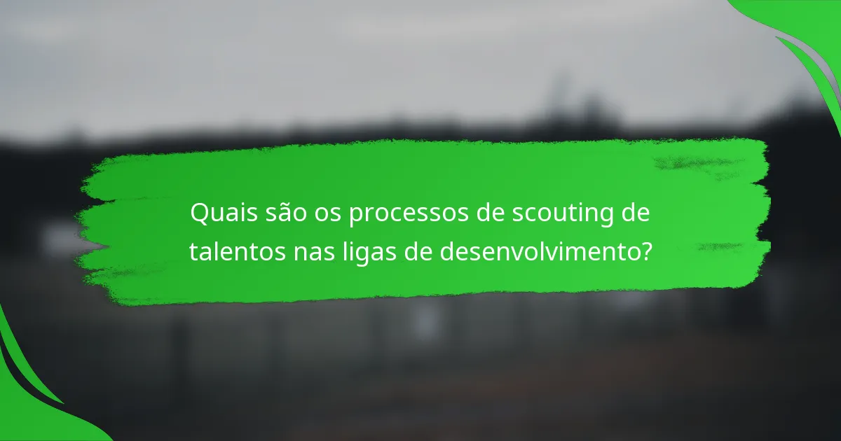 Quais são os processos de scouting de talentos nas ligas de desenvolvimento?