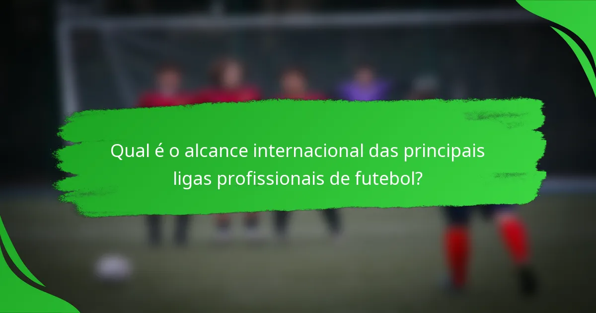 Qual é o alcance internacional das principais ligas profissionais de futebol?