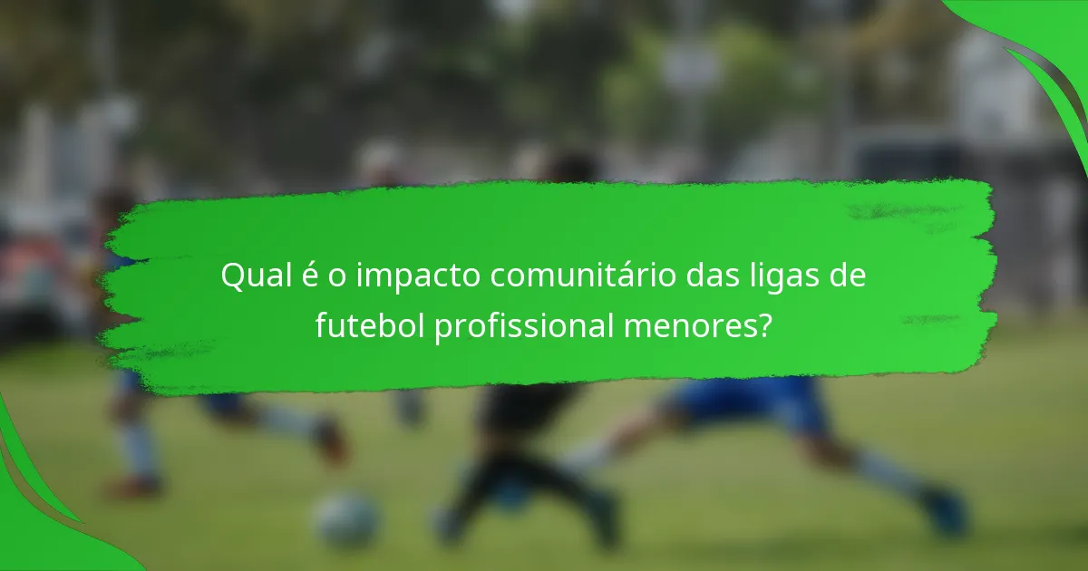 Qual é o impacto comunitário das ligas de futebol profissional menores?