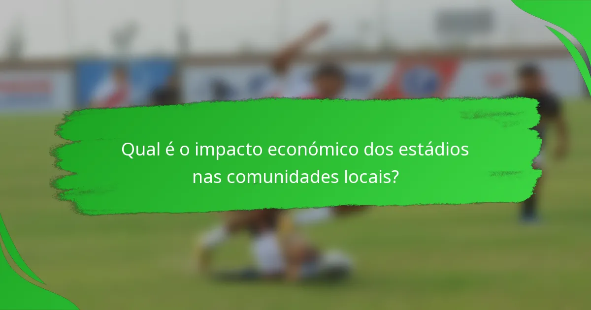 Qual é o impacto económico dos estádios nas comunidades locais?